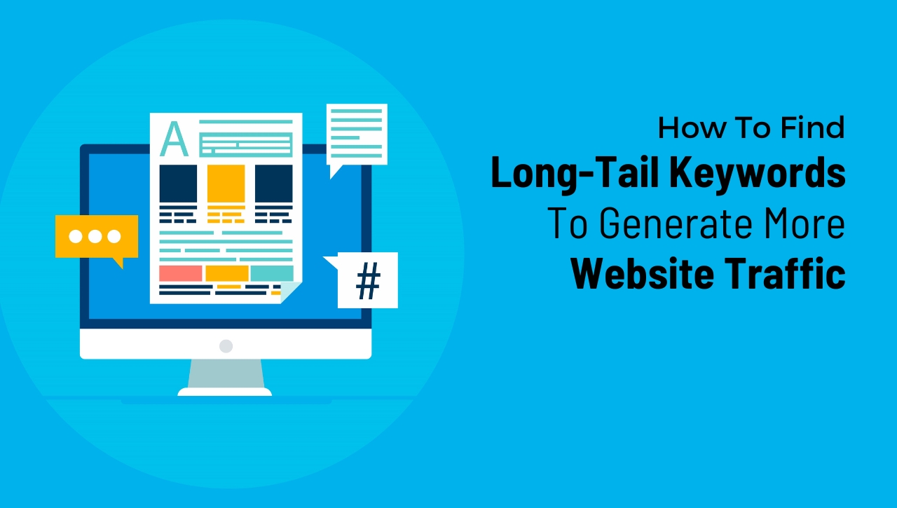 How To Find Long-Tail Keywords To Generate More Website Traffic: 3 Tips